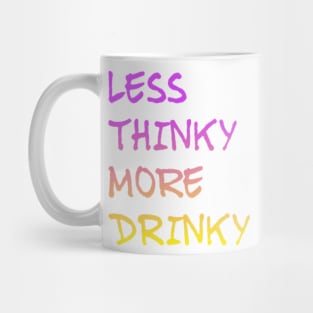 LESS THINKY AND MORE DRINKY Mug